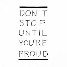 Don't stop until youre proud